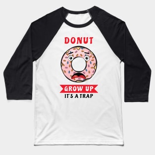 Donut Grow Up, It's A Trap - Funny Donut Pun Baseball T-Shirt